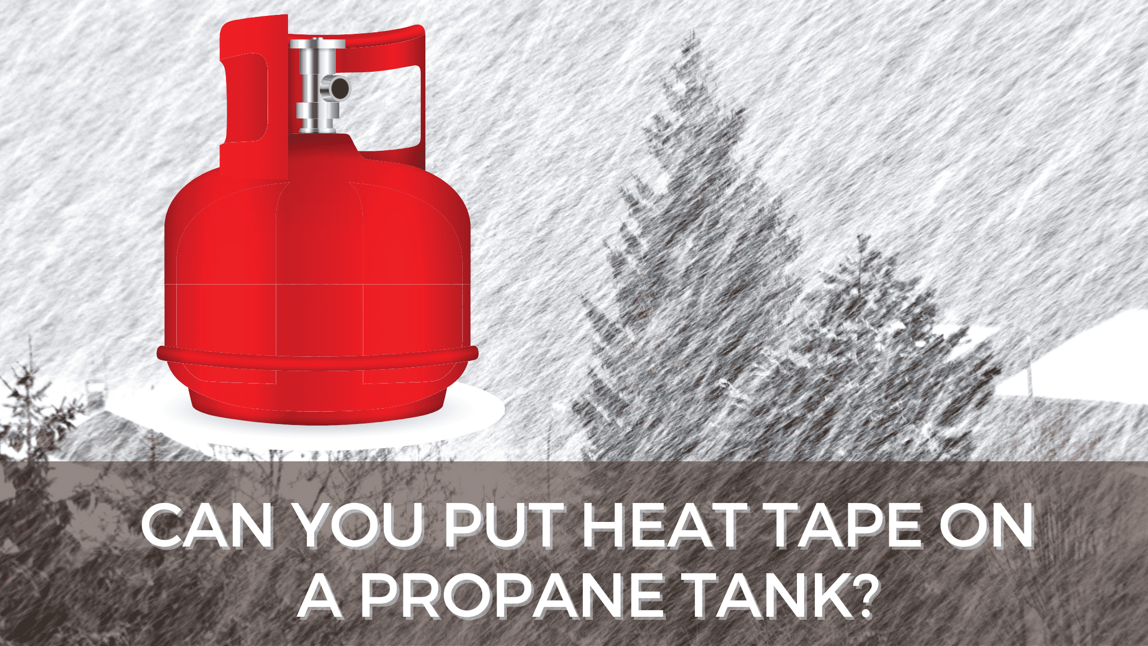 Can You Put Heat Tape on a Propane Tank?