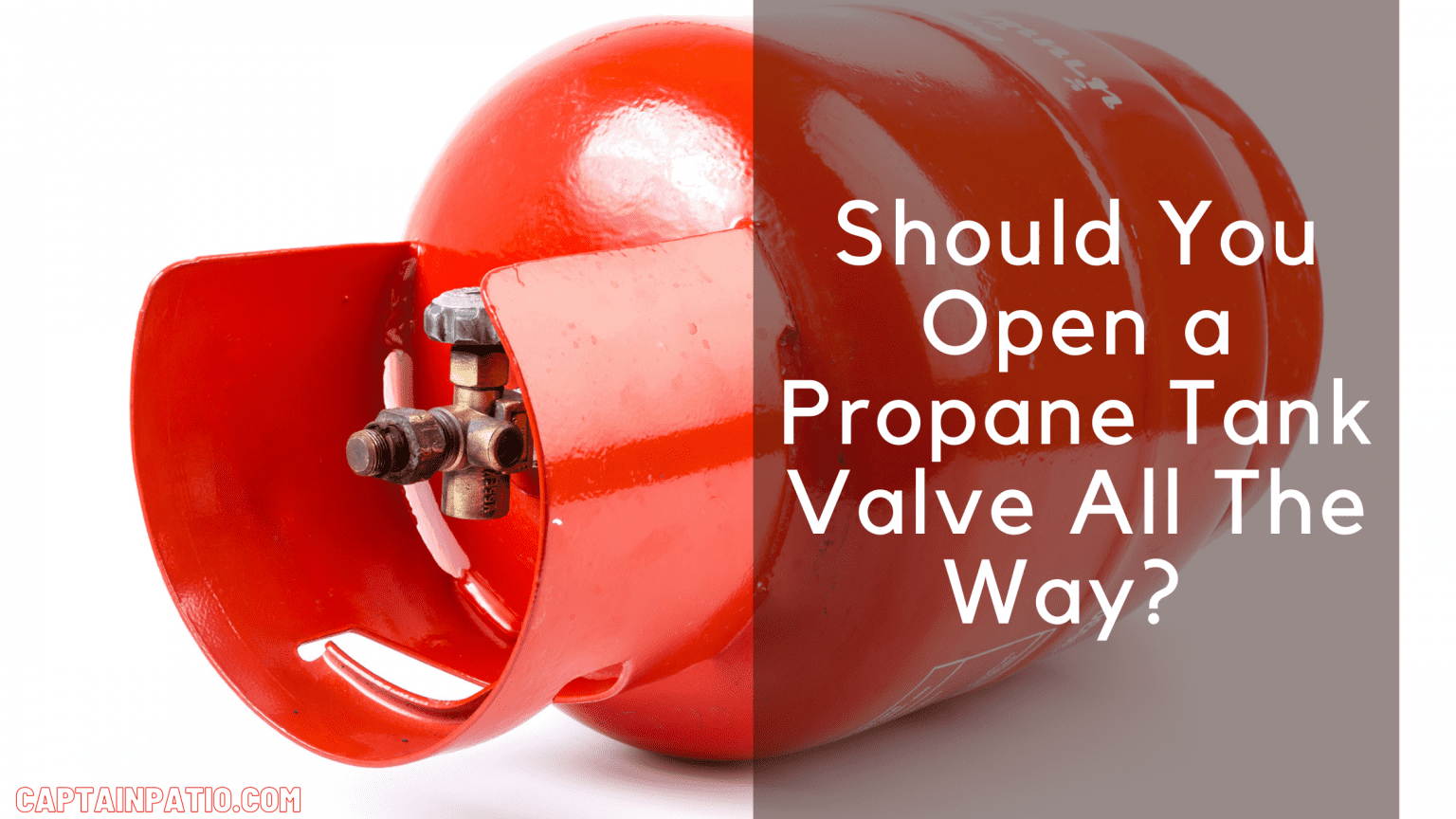 Should You Open a Propane Tank Valve All The Way? Captain Patio
